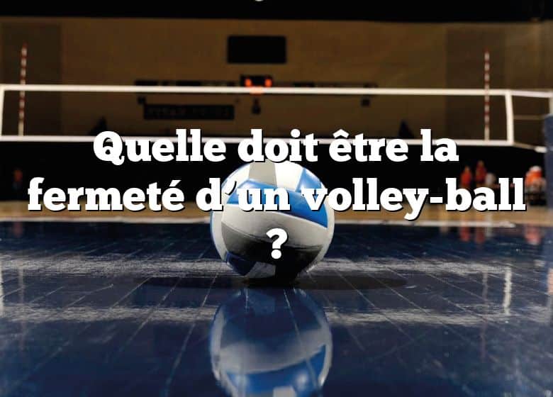 Quelle doit être la fermeté d’un volley-ball ?